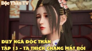 Duy Ngã Độc Thần Tập 13 - Ta thích chàng mất rồi!