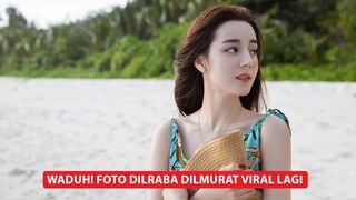 Beredar Foto Dilraba Dilmurat Yang Viral, Ini Tanggapan Dari Netizen 🎥