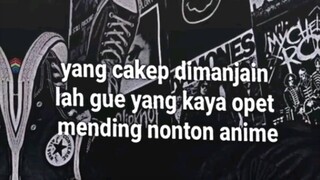 yang lain di manja , kalo gue yg kayak opet mending nonton anime 🗿