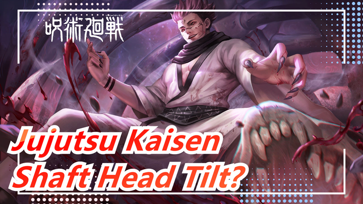 [Jujutsu Kaisen] Akiyuki Shinbo's Shaft Head Tilt?