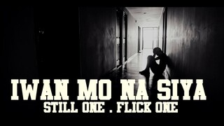 Iwan Mo Na Siya - Still One & Flick One