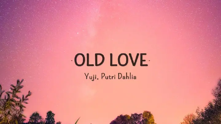 OLD LOVE lyrics by Yuji, Putri Dahlia