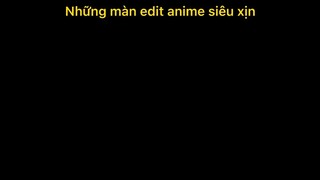 Những màn edit đỉnh cao từ anime#edit#clip#tt