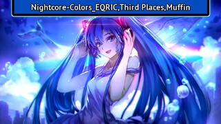 Nightcore-Colors_EQRIC, Third Places, Muffin (music bagus untuk telinga) #14