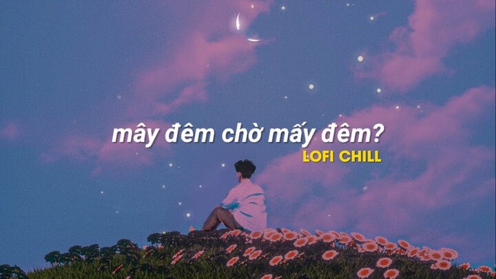 Yêu mà chẳng ai giữ gìn, chẳng nghĩ cho nhau... Những bản nhạc lofi chill hot tiktok!!!