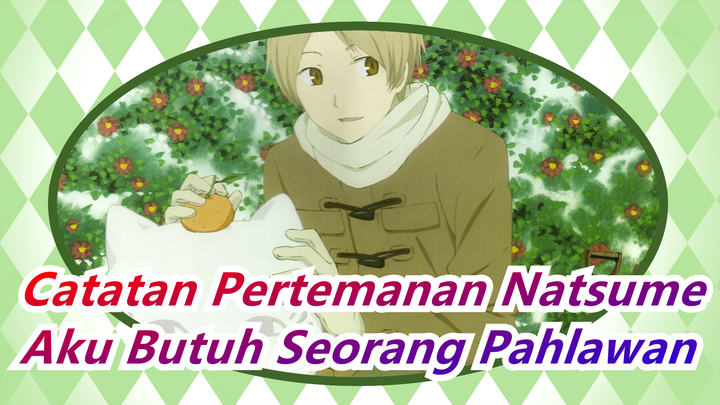 [Catatan Pertemanan Natsume/Keren/AMV] Aku Butuh Seorang Pahlawan