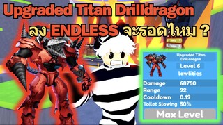 ๊Upgraded Titan Drilldragon ลง Endless จะรอดไหม ? | Toilet Tower Defense