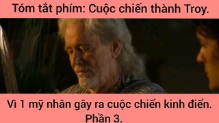 Tóm Tắt: Cuộc chiến thành Troy, vì 1 mỹ nhân gây ra cuộc chiến kinh điển phần 3