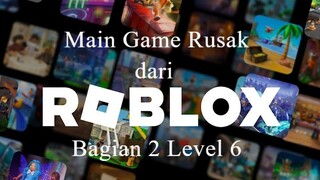 Main Game Rusak dari Roblox lvl bagian 2 level 6