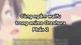 Cùng ngắm waifu với mình nào 2| #anime #oreshura