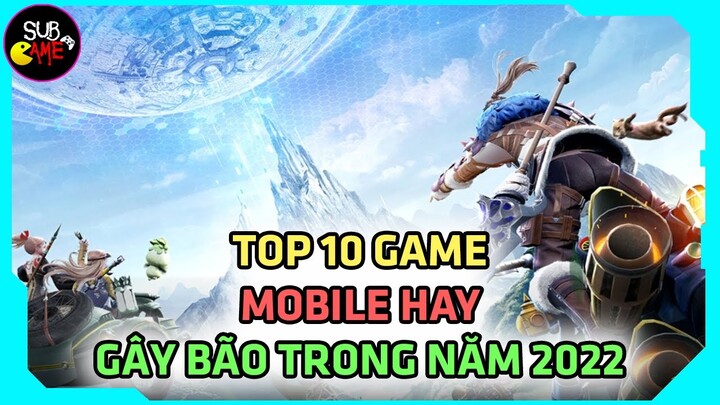 Top 10 Game Mobile Hay Gây Bão Cộng Đồng Game Thủ Năm 2022 | Sub Game
