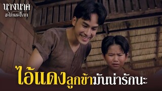 ไอ้แดงลูกข้าน่ารักนะ ลองเล่นกับมันดูสิไอ้เปี๊ยก!! | นางนาค สะใภ้พระโขนง | EP.19 | HIGHLIGHT