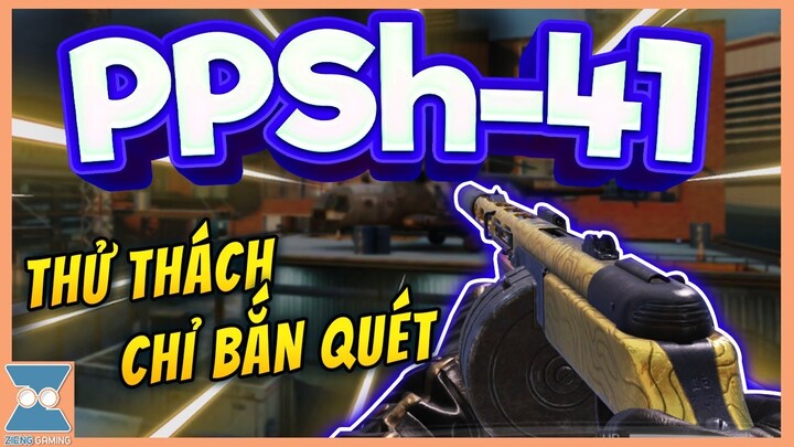 CALL OF DUTY MOBILE VN | THỬ THÁCH PPSh-41 CHỈ BẮN QUÉT - SIÊU CỦ CHUỐI  | Zieng Gaming