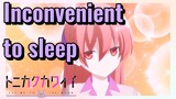 Inconvenient to sleep