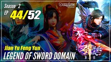 【Jian Yu Feng Yun】 S2 Ep. 44 (84) "Menerobos Menjadi Dewa" - The Legend Of Sword Domain | MultiSub -