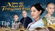 Năm Ấy Hoa Nở Trăng Vừa Tròn - Tập 30 | Lồng Tiếng