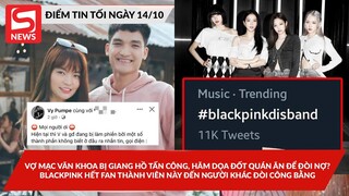 Vợ Mạc Văn Khoa bị giang hồ tấn công đòinợ?; Netizen mong BlackPink tanrã giữa loạt nộichiến fandom?