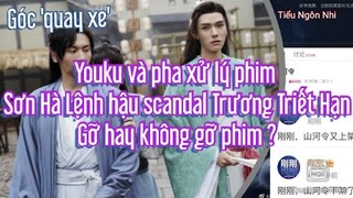 Pha xử lý phim Sơn Hà Lệnh đến từ vị trí của Youku hậu scandal của Trương Triết Hạn