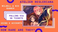 Atelier Resleriana: Wilbell & Nio Banner Gacha Pull via 30 Tickets using 4 Different Accounts