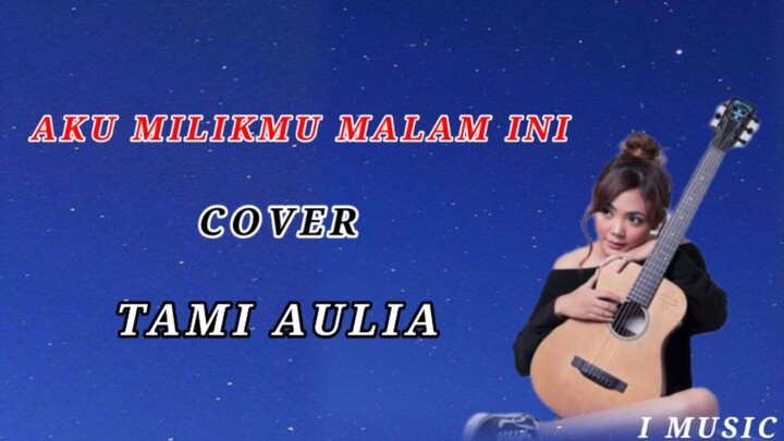 Aku Milikmu Malam Ini Cover Tami Aulia(Lirik)