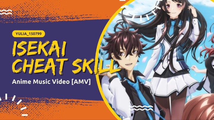 (AMV) Isekai Cheat Skill (Aku berubah jadi kuat setelah masuk kedunia Isekai)