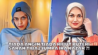 Tiada Angin Tiada Ribut Puteri Sarah Diam2 Jumpa Ira Kazar?