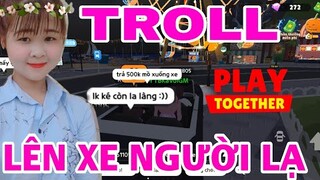 PLAY TOGETHER | KHẢ ÁI THỬ LÊN XE NGƯỜI LẠ VÀ CÁI KẾT | TROLL PLAY TOGETHER