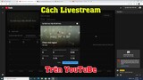 Cách Live Stream trên Youtube bằng máy tính với OBS Chất lượng âm thanh tốt