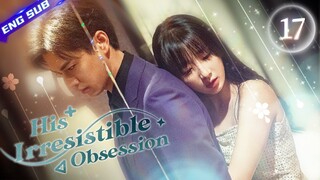 【Multi-sub】His Irresistible Obsession EP17 | Sheng Yilun, Wang Mohan | CDrama Base