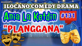 ILOCANO COMEDY DRAMA || PLANGGANA | ANIA LA KETDI 131 | PAGKAKATAWAAN