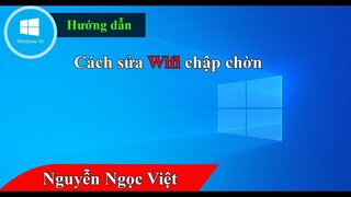 Cách sửa lỗi wifi ngắn kết nối liên tục trên win 10 | Khắc phục lỗi wifi chập chờn