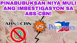 PINABUBUKSAN NIYA MULI ANG IMBESTIGASYON SA ABS-CBN!