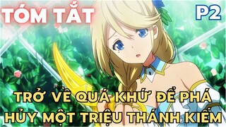 '' Trở về quá khứ để phá hủy một triệu thánh kiếm " || Phần 2 || Tóm Tắt Anime Hay || Flick Anime