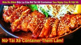 Bữa Ăn Đêm Độc Lạ Của Nữ Tài Xế Container Sau Ngày Cày Ải Vật Vã | Review Con Người Và Cuộc Sống