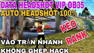 🔥Data Obb Headshot Free Fire OB35 Siêu Vip, Tìm Trận Nhanh,Không band id, Không ghép hack