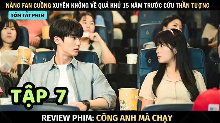 Review Phim Cõng Anh Mà Chạy | Tập 7 | Cô Gái Xuyên Không Về Quá Khứ Cứu Idol