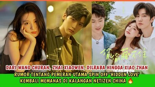 KEMBALI MEMANAS!! RUMOR PEMERAN UTAMA SPIN OFF 'Hidden Love' DISAAT WANG CHURAN TERLIBAT KONTROVERSI