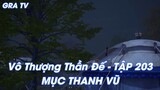 Vô Thượng Thần Đế - TẬP 203 MỤC THANH VŨ