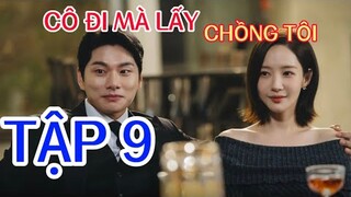 Review Phim: CÔ ĐI MÀ LẤY CHỒNG TÔI TẬP 9 | Người đẹp tái sinh trở lại lấn át bà mẹ chồng ác độc