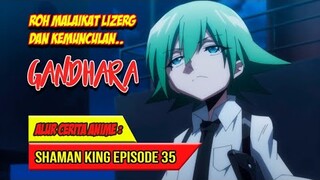 ROH MALAIKAT LIZERG DAN KEMUNCULAN GANDHARA - SHAMAN KING (2021) #EP35