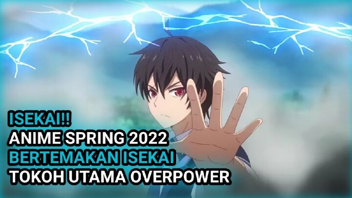 ANIME ISEKAI TERBARU!! 5 ANIME SPRING 2022 BERTEMAKAN TOKOH UTAMA OVER POWER