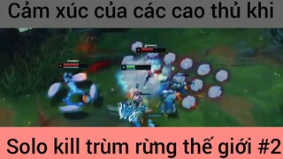 Cảm xúc chùa các cao thủ khi solo kill #2