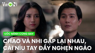 Nhi và Chao gặp lại nhau, cái níu tay đầy nghẹn ngào | Ước Mình Cùng Bay