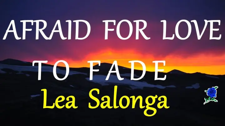 AFRAID FOR LOVE TO FADE -  LEA SALONGA lyrics