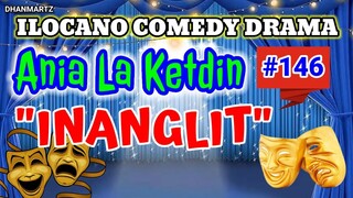 ILOCANO COMEDY DRAMA || INANGLIT | ANIA LA KETDIN 146 | PAGKAKATAWAAN