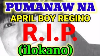 Pumanaw na APRIL BOY REGINO (ilokano by Jena Almoite Diaz/Mommy Jeng)