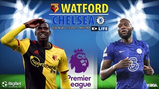 NHẬN ĐỊNH BÓNG ĐÁ NGOẠI HẠNG ANH | Trực tiếp Watford vs Chelsea (2h30 ngày 2/12) K+ SPORTS 1