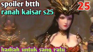 Batle Through The Heavens Ranah Kaisar S25 Part 25 : Hadiah Untuk Sang Ratu