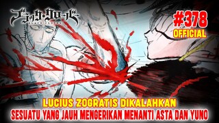 [OFFICIAL] BLACK CLOVER CHAPTER 378❗LUCIUS DIKALAHKAN❗TAPI HAL MENGERIKAN LAIN MENUNGGU ASTA & YUNO❗