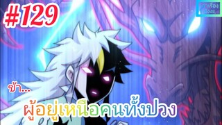 [มังงะจีนพากย์ไทย] ข้า...ผู้อยู่เหนือคนทั้งปวง ตอนที่ 129 (ยอดยุทธพ่อทุกสถาบัน)